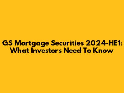 GS Mortgage Securities 2024-HE1: What Investors Need To Know