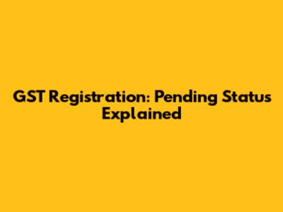 GST Registration: Pending Status Explained