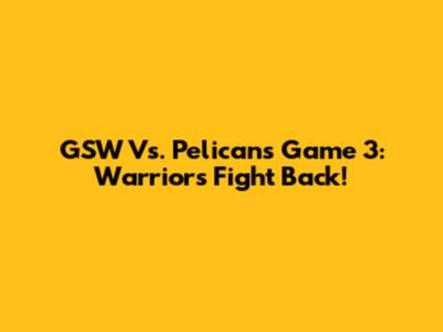 GSW Vs. Pelicans Game 3: Warriors Fight Back!