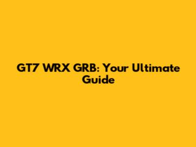 GT7 WRX GRB: Your Ultimate Guide