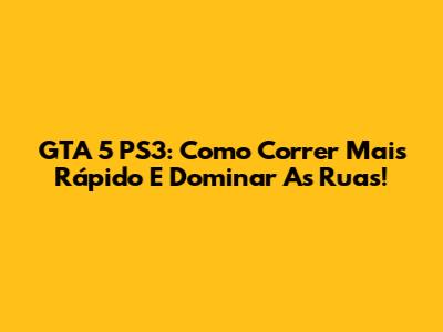 GTA 5 PS3: Como Correr Mais Rápido E Dominar As Ruas!