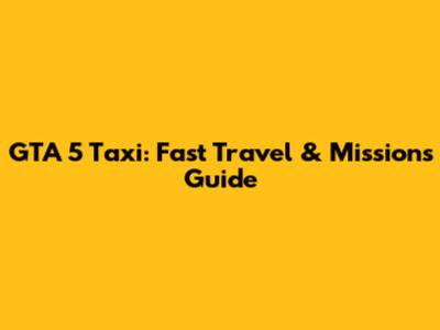 GTA 5 Taxi: Fast Travel & Missions Guide
