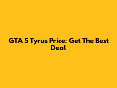 GTA 5 Tyrus Price: Get The Best Deal