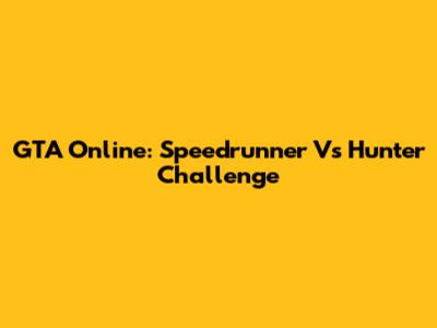 GTA Online: Speedrunner Vs Hunter Challenge