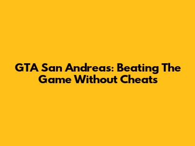 GTA San Andreas: Beating The Game Without Cheats