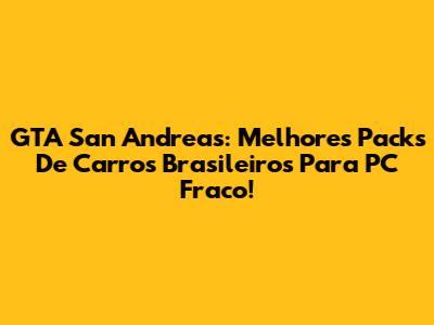 GTA San Andreas: Melhores Packs De Carros Brasileiros Para PC Fraco!