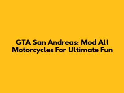 GTA San Andreas: Mod All Motorcycles For Ultimate Fun