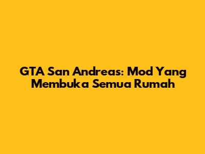 GTA San Andreas: Mod Yang Membuka Semua Rumah