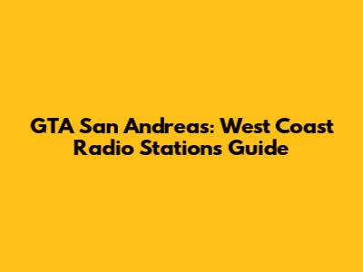 GTA San Andreas: West Coast Radio Stations Guide