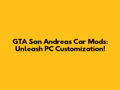GTA San Andreas Car Mods: Unleash PC Customization!