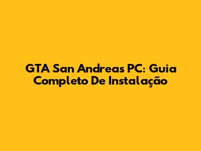 GTA San Andreas PC: Guia Completo De Instalação