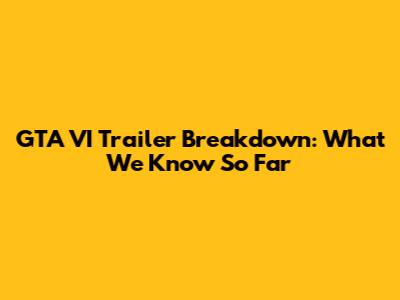 GTA VI Trailer Breakdown: What We Know So Far