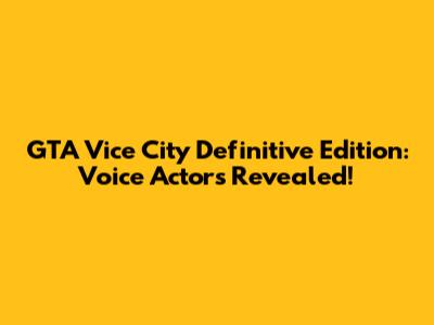 GTA Vice City Definitive Edition: Voice Actors Revealed!