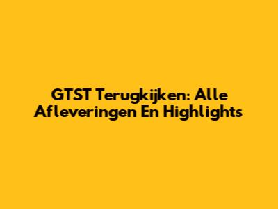 GTST Terugkijken: Alle Afleveringen En Highlights