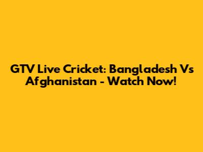 GTV Live Cricket: Bangladesh Vs Afghanistan - Watch Now!