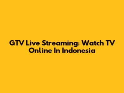 GTV Live Streaming: Watch TV Online In Indonesia