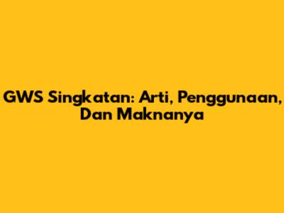 GWS Singkatan: Arti, Penggunaan, Dan Maknanya