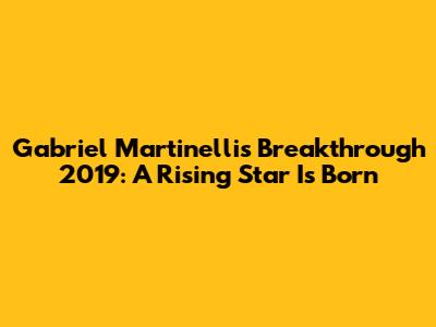 Gabriel Martinelli's Breakthrough 2019: A Rising Star Is Born
