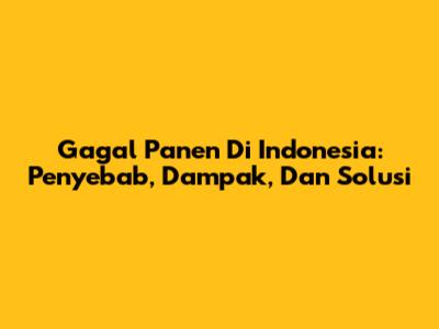 Gagal Panen Di Indonesia: Penyebab, Dampak, Dan Solusi