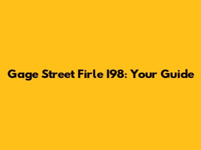 Gage Street Firle I98: Your Guide