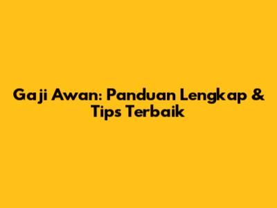 Gaji Awan: Panduan Lengkap & Tips Terbaik