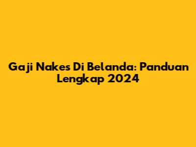 Gaji Nakes Di Belanda: Panduan Lengkap 2024
