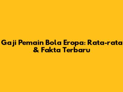 Gaji Pemain Bola Eropa: Rata-rata & Fakta Terbaru