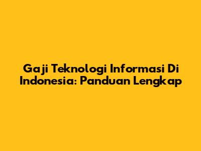 Gaji Teknologi Informasi Di Indonesia: Panduan Lengkap