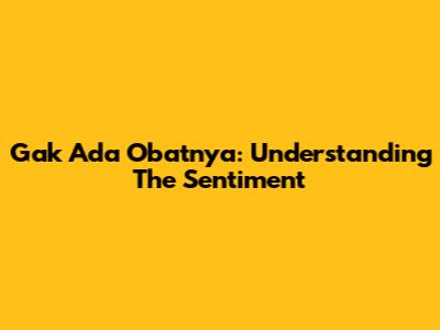 Gak Ada Obatnya: Understanding The Sentiment