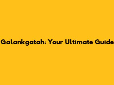 Galankgatah: Your Ultimate Guide