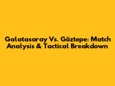 Galatasaray Vs. Göztepe: Match Analysis & Tactical Breakdown