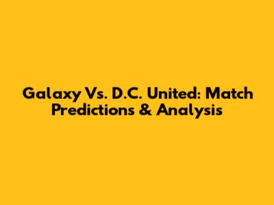 Galaxy Vs. D.C. United: Match Predictions & Analysis