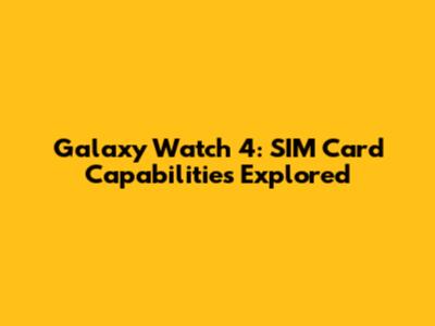 Galaxy Watch 4: SIM Card Capabilities Explored