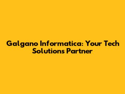 Galgano Informatica: Your Tech Solutions Partner