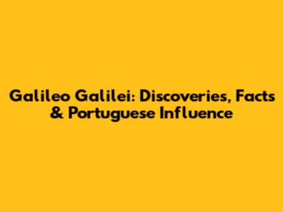Galileo Galilei: Discoveries, Facts & Portuguese Influence