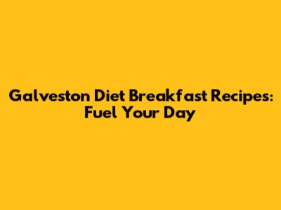 Galveston Diet Breakfast Recipes: Fuel Your Day