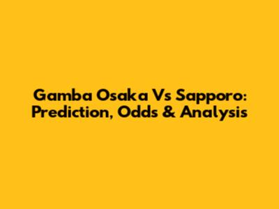Gamba Osaka Vs Sapporo: Prediction, Odds & Analysis
