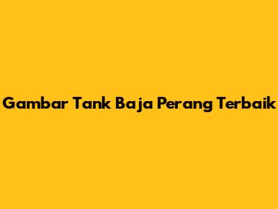 Gambar Tank Baja Perang Terbaik