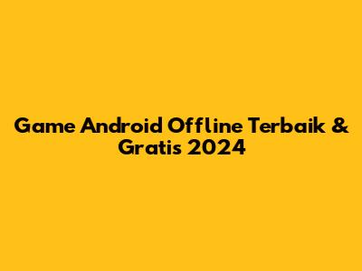 Game Android Offline Terbaik & Gratis 2024