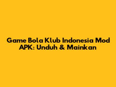 Game Bola Klub Indonesia Mod APK: Unduh & Mainkan
