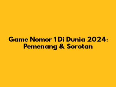 Game Nomor 1 Di Dunia 2024: Pemenang & Sorotan