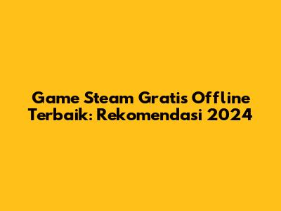 Game Steam Gratis Offline Terbaik: Rekomendasi 2024