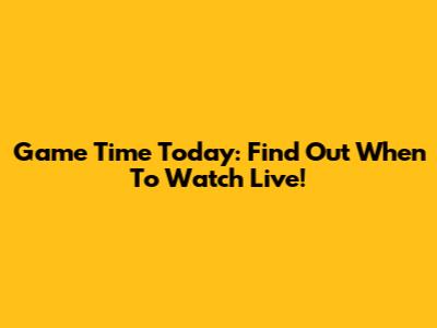Game Time Today: Find Out When To Watch Live!