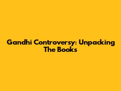 Gandhi Controversy: Unpacking The Books