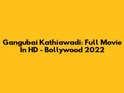 Gangubai Kathiawadi: Full Movie In HD - Bollywood 2022