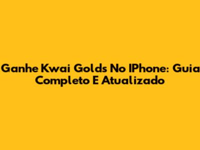 Ganhe Kwai Golds No IPhone: Guia Completo E Atualizado