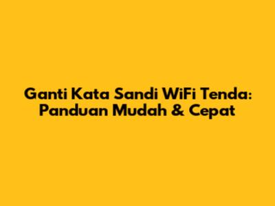 Ganti Kata Sandi WiFi Tenda: Panduan Mudah & Cepat