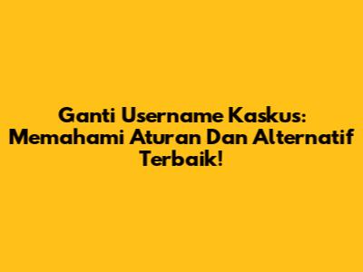 Ganti Username Kaskus: Memahami Aturan Dan Alternatif Terbaik!