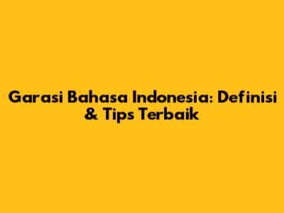 Garasi Bahasa Indonesia: Definisi & Tips Terbaik