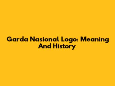 Garda Nasional Logo: Meaning And History